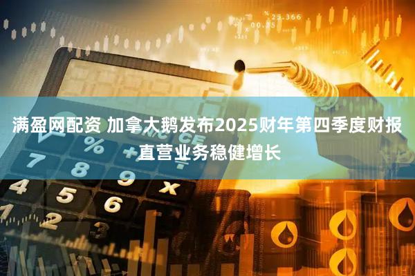 满盈网配资 加拿大鹅发布2025财年第四季度财报 直营业务稳健增长
